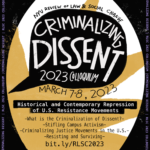 Image of black speech bubble on a yellow and white background with the words “CRIMINALIZING DISSENT 2023 COLLOQUIUM” in white letters. Black text around the perimeter of the speech bubble reads: “NYU REVIEW OF LAW AND SOCIAL CHANGE” and “MARCH 7-8, 2023”. Below the speech bubble, smaller white text in a black text box reads: “Historical and Contemporary Repression of U.S. Resistance Movements”. Below, in smaller black print reads: “- What is the Criminalization of Dissent? - Stifling Campus Activism - Criminalising Justice Movements in the U.S. - Resisting and Surviving-”. Around the perimeter of the image, there is a thin black border and purple letters in this border that read: “RLSC 2023 Colloquium | Criminalizing Dissent”. At the bottom of the image, in larger text reads: “bit.ly/RLSC2023”